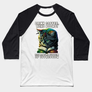 Drink Coffee Read Books Dismantle Systems of Oppression Cat Baseball T-Shirt